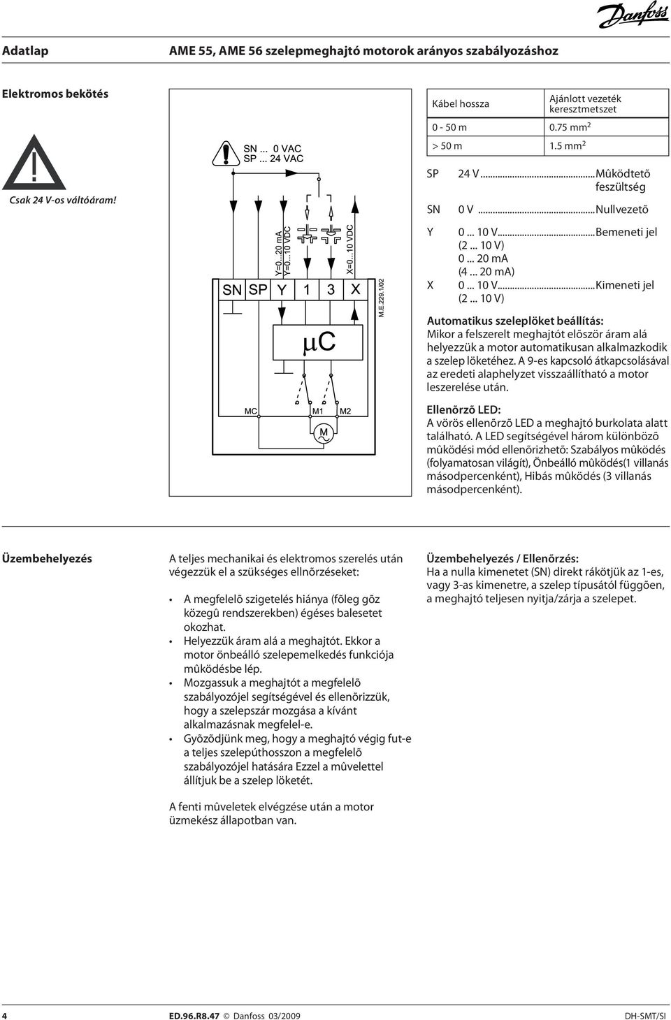 .. 10 V) Automatikus szeleplöket beállítás: Mikor a felszerelt meghajtót elõször áram alá helyezzük a motor automatikusan alkalmazkodik a szelep löketéhez.