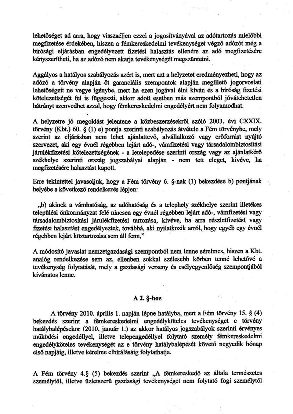 Aggályos a hatályos szabályozás azért is, mert azt a helyzetet eredményezheti, hogy a z adózó a törvény alapján őt garanciális szempontok alapján megillet ő jogorvoslati lehetőségeit ne vegye