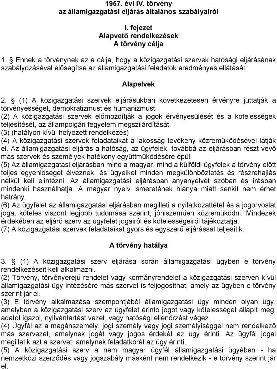 (1) A közigazgatási szervek eljárásukban következetesen érvényre juttatják a törvényességet, demokratizmust és humanizmust.