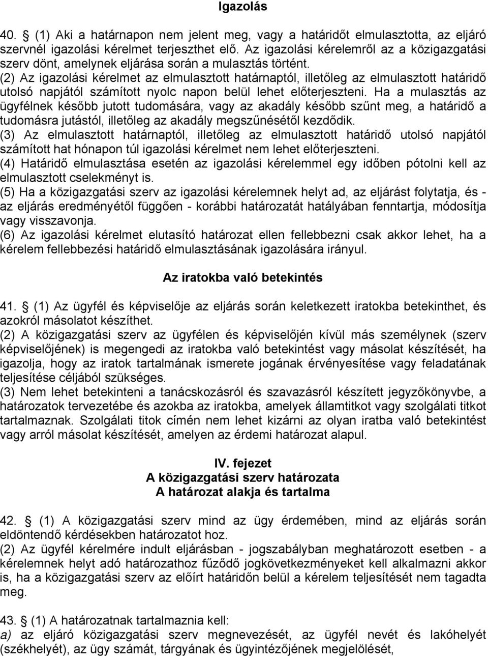 (2) Az igazolási kérelmet az elmulasztott határnaptól, illetőleg az elmulasztott határidő utolsó napjától számított nyolc napon belül lehet előterjeszteni.