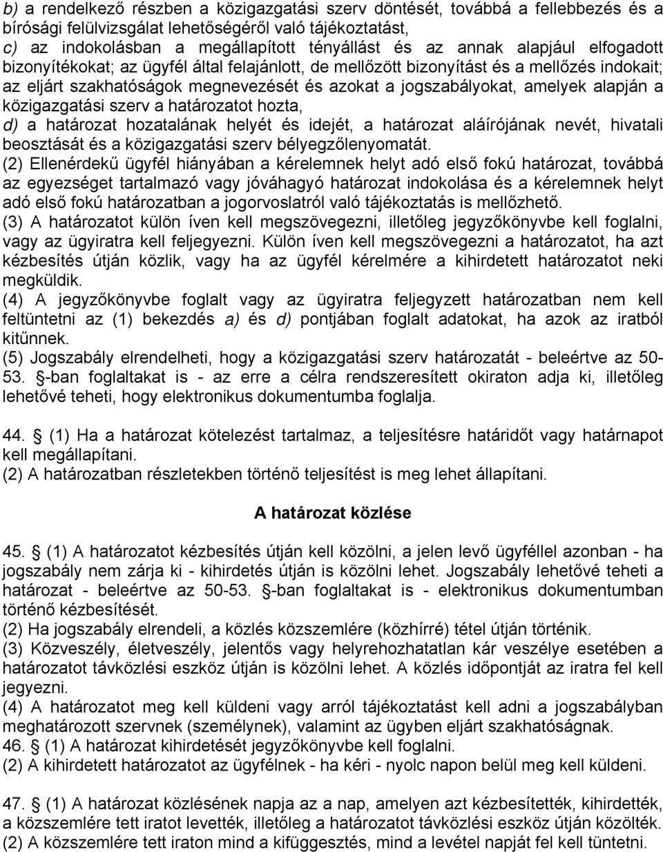 közigazgatási szerv a határozatot hozta, d) a határozat hozatalának helyét és idejét, a határozat aláírójának nevét, hivatali beosztását és a közigazgatási szerv bélyegzőlenyomatát.