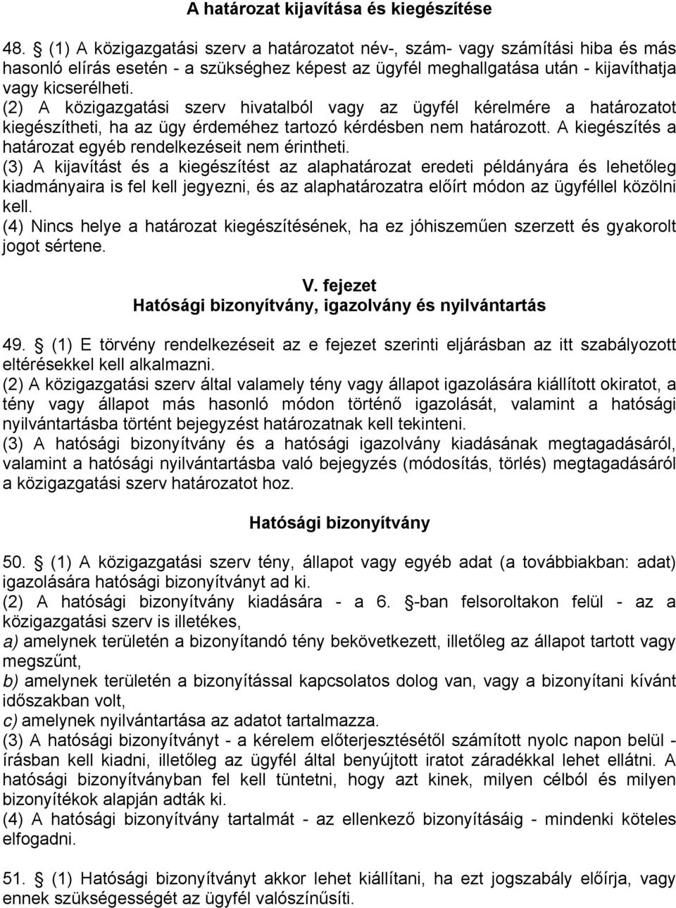 (2) A közigazgatási szerv hivatalból vagy az ügyfél kérelmére a határozatot kiegészítheti, ha az ügy érdeméhez tartozó kérdésben nem határozott.