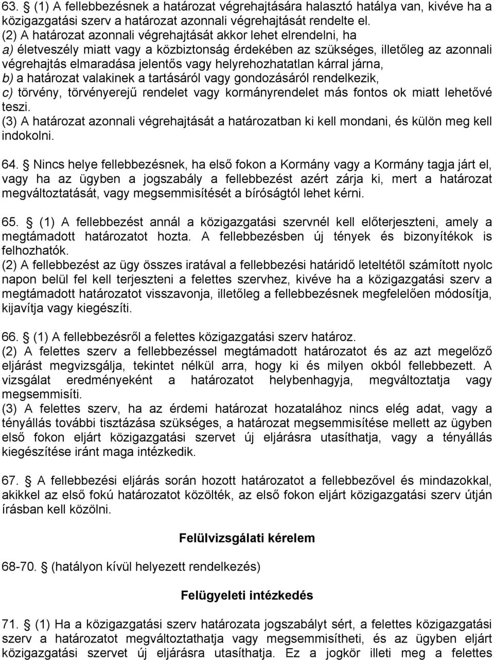 helyrehozhatatlan kárral járna, b) a határozat valakinek a tartásáról vagy gondozásáról rendelkezik, c) törvény, törvényerejű rendelet vagy kormányrendelet más fontos ok miatt lehetővé teszi.