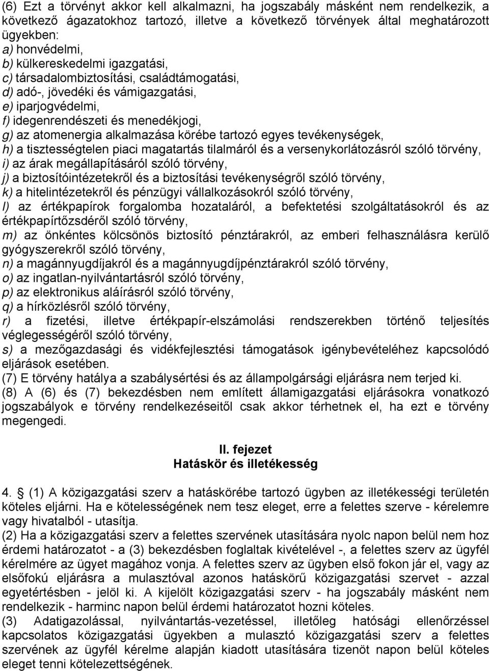 tartozó egyes tevékenységek, h) a tisztességtelen piaci magatartás tilalmáról és a versenykorlátozásról szóló törvény, i) az árak megállapításáról szóló törvény, j) a biztosítóintézetekről és a