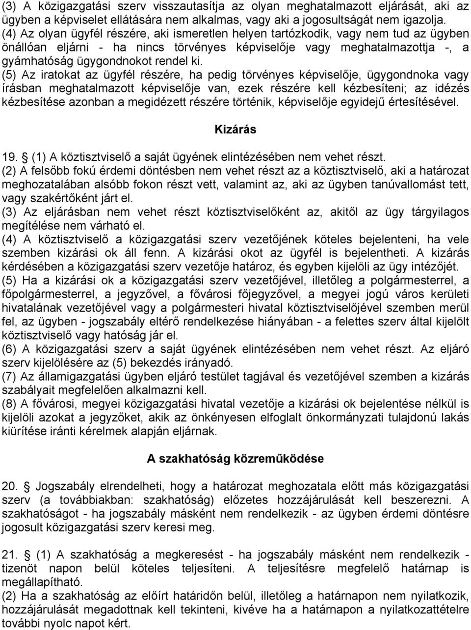 (5) Az iratokat az ügyfél részére, ha pedig törvényes képviselője, ügygondnoka vagy írásban meghatalmazott képviselője van, ezek részére kell kézbesíteni; az idézés kézbesítése azonban a megidézett