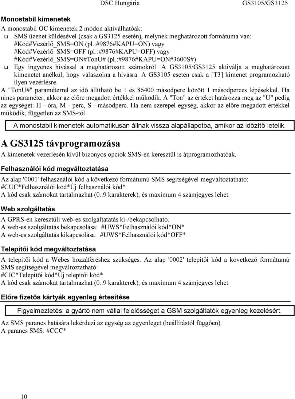 A aktiválja a meghatározott kimenetet anélkül, hogy válaszolna a hívásra. A GS3105 esetén csak a [T3] kimenet programozható ilyen vezérlésre.