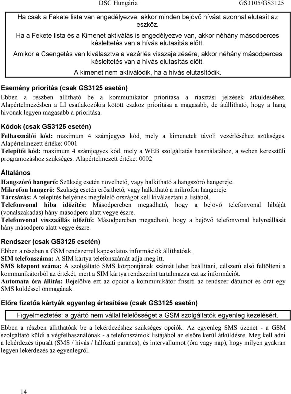 Amikor a Csengetés van kiválasztva a vezérlés visszajelzésére, akkor néhány másodperces késleltetés van a hívás elutasítás előtt. A kimenet nem aktiválódik, ha a hívás elutasítódik.