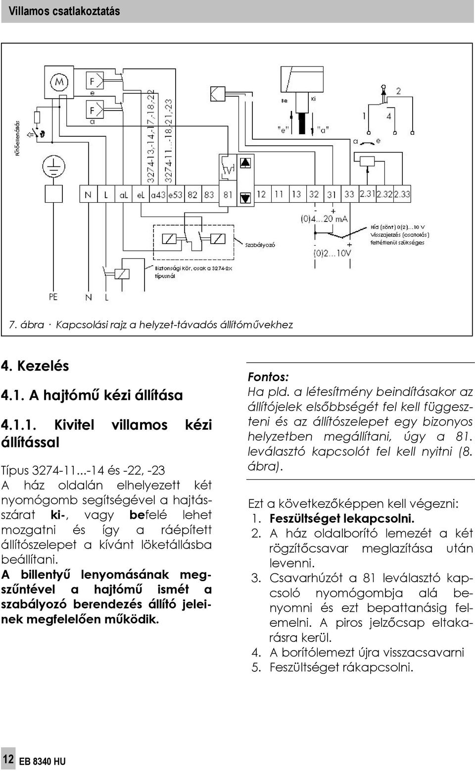A billenty lenyomásának megsz ntével a hajtóm ismét a szabályozó berendezés állító jeleinek megfelel en m ködik. Fontos: Ha pld.