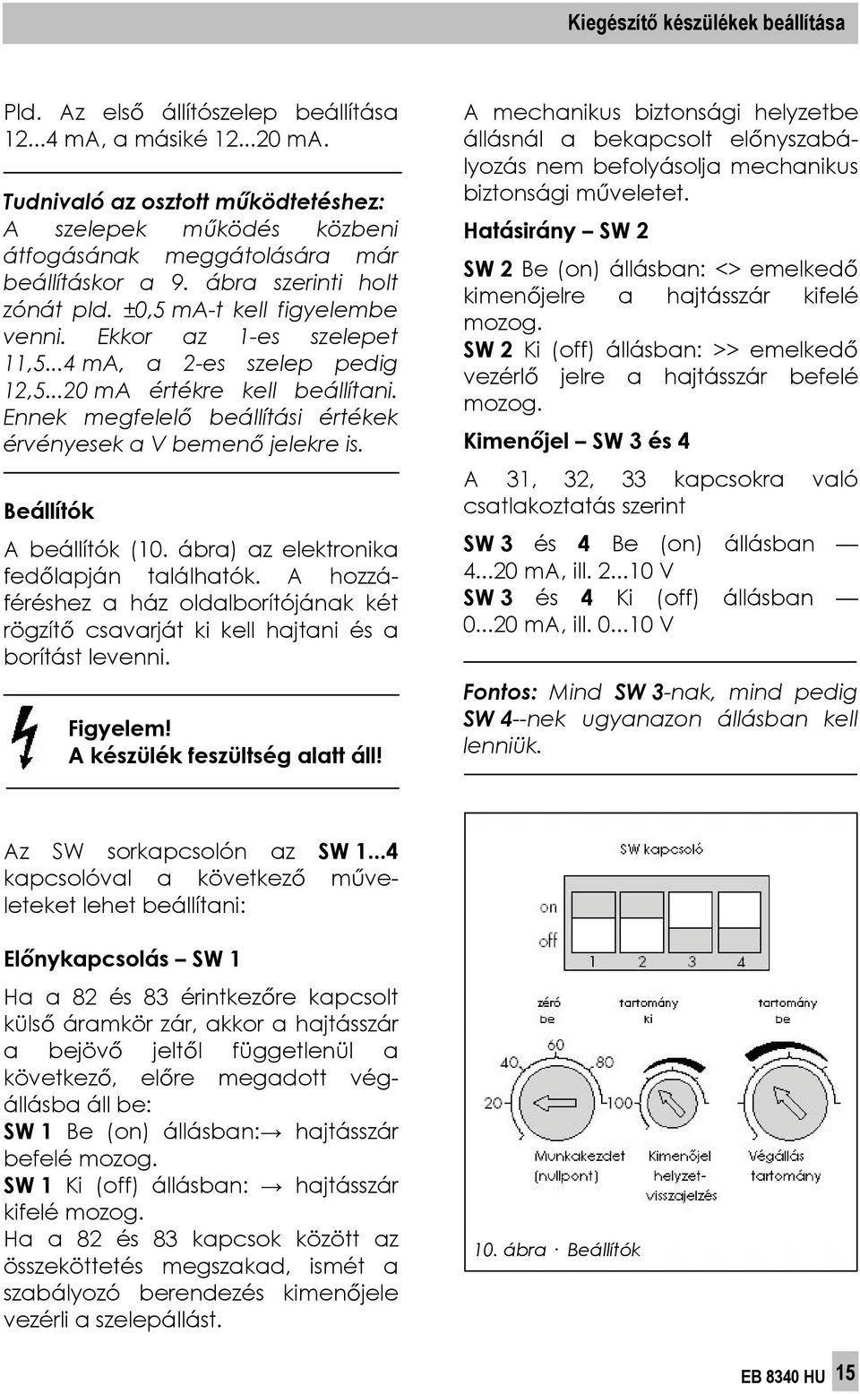 Ekkor az 1-es szelepet 11,5...4 ma, a 2-es szelep pedig 12,5...20 ma értékre kell beállítani. Ennek megfelel beállítási értékek érvényesek a V bemen jelekre is. Beállítók A beállítók (10.