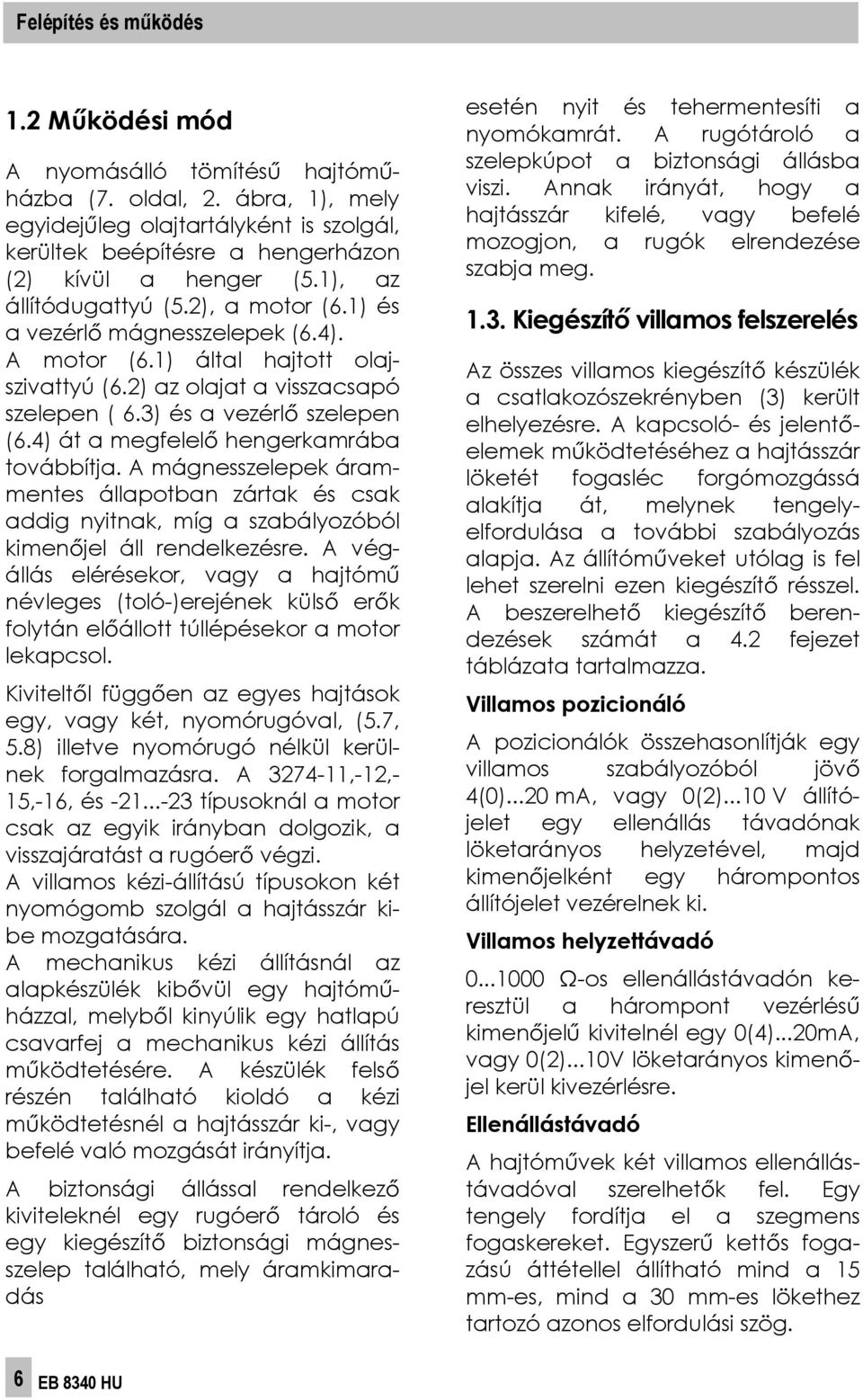 4) át a megfelel hengerkamrába továbbítja. A mágnesszelepek árammentes állapotban zártak és csak addig nyitnak, míg a szabályozóból kimen jel áll rendelkezésre.