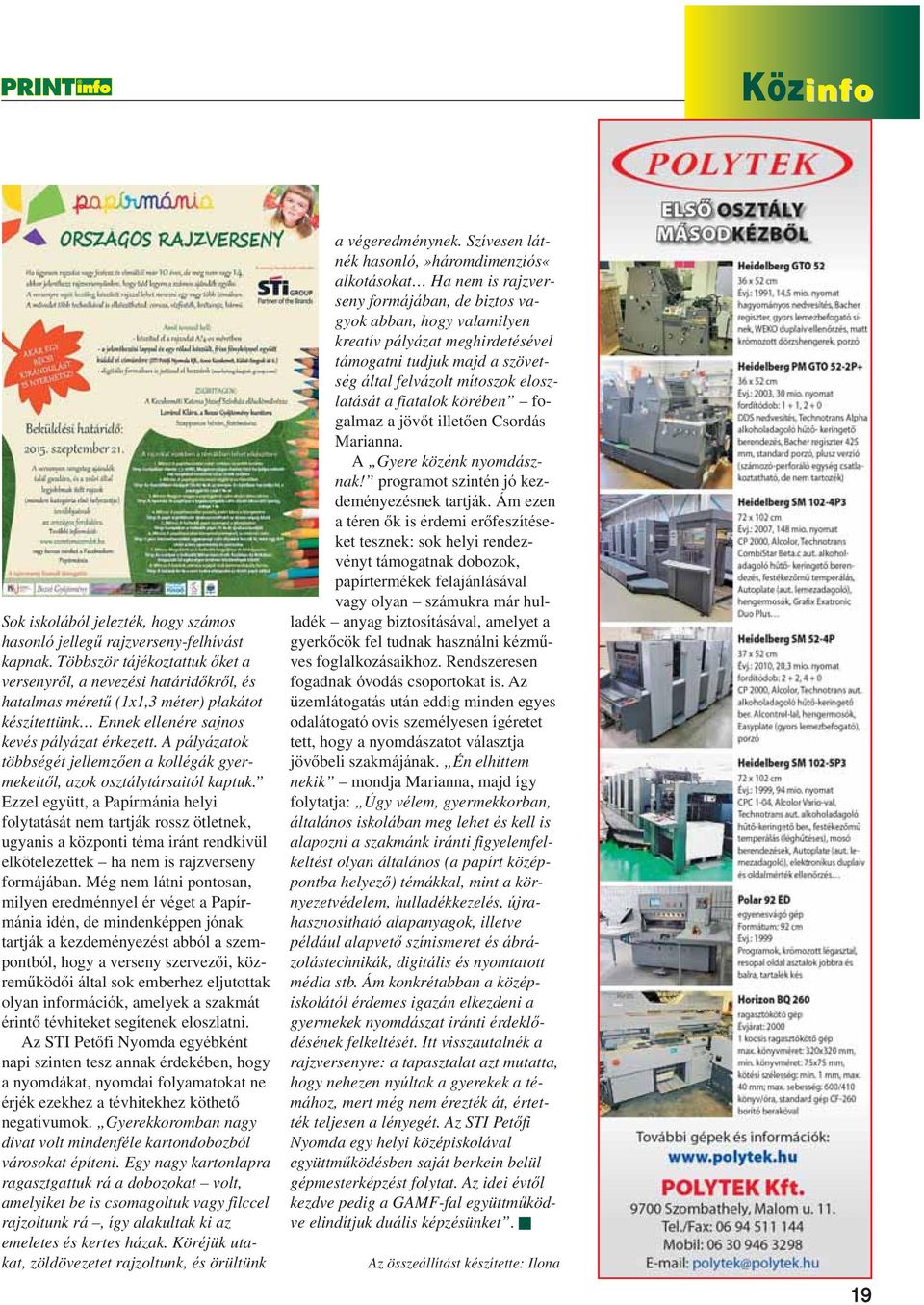 A pályázatok többségét jellemzôen a kollégák gyermekeitôl, azok osztálytársaitól kaptuk.