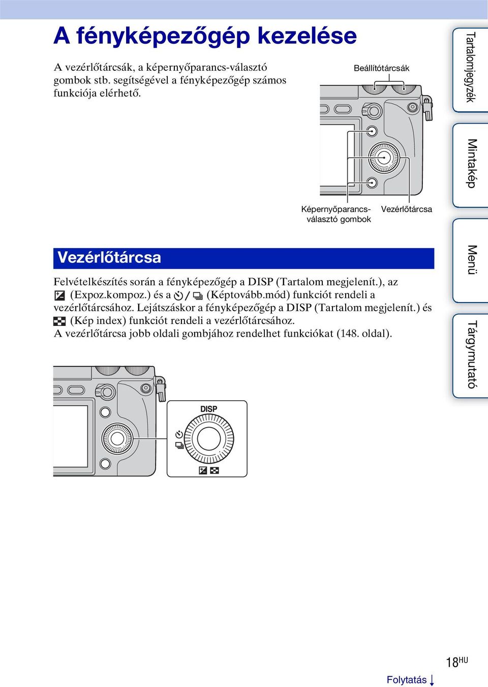Vezérlőtárcsa Képernyőparancsválasztó gombok Beállítótárcsák Vezérlőtárcsa Felvételkészítés során a fényképezőgép a DISP (Tartalom megjelenít.