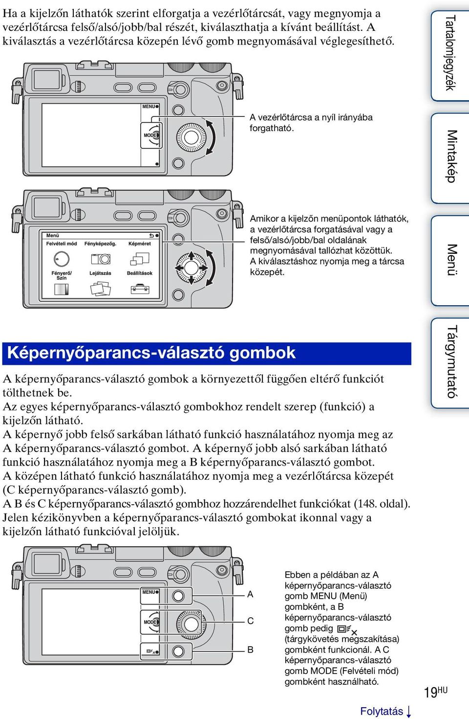 Amikor a kijelzőn menüpontok láthatók, a vezérlőtárcsa forgatásával vagy a felső/alsó/jobb/bal oldalának megnyomásával tallózhat közöttük. A kiválasztáshoz nyomja meg a tárcsa közepét.