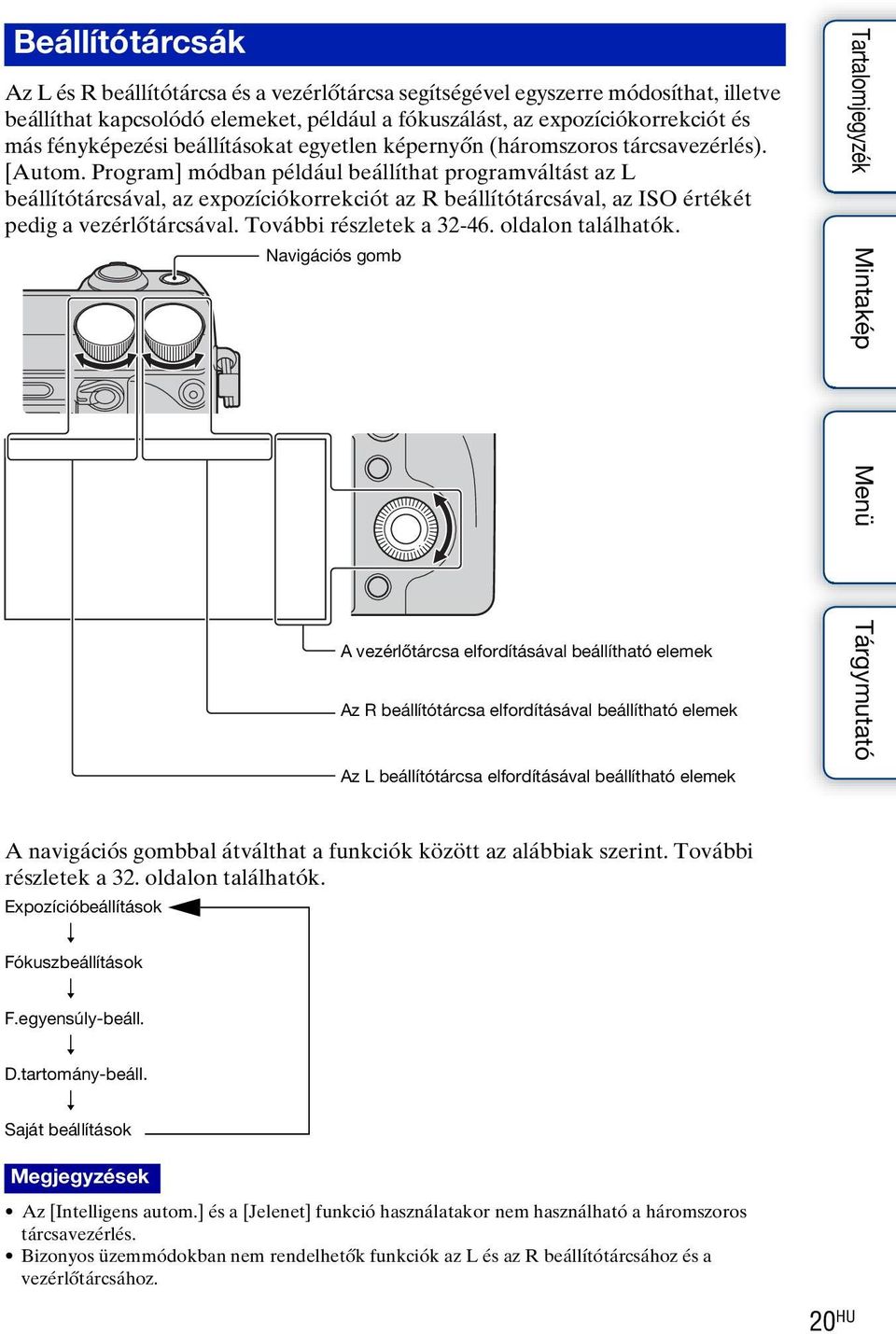 Program] módban például beállíthat programváltást az L beállítótárcsával, az expozíciókorrekciót az R beállítótárcsával, az ISO értékét pedig a vezérlőtárcsával. További részletek a 32-46.