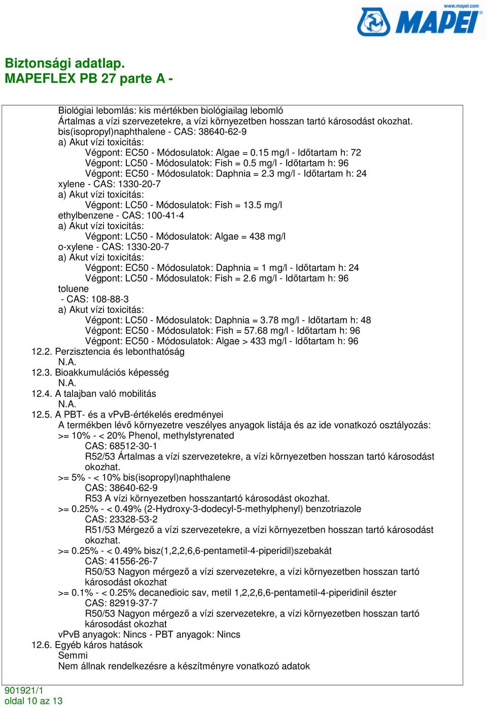 5 mg/l - Idıtartam h: 96 Végpont: EC50 - Módosulatok: Daphnia = 2.3 mg/l - Idıtartam h: 24 xylene - CAS: 1330-20-7 a) Akut vízi toxicitás: Végpont: LC50 - Módosulatok: Fish = 13.