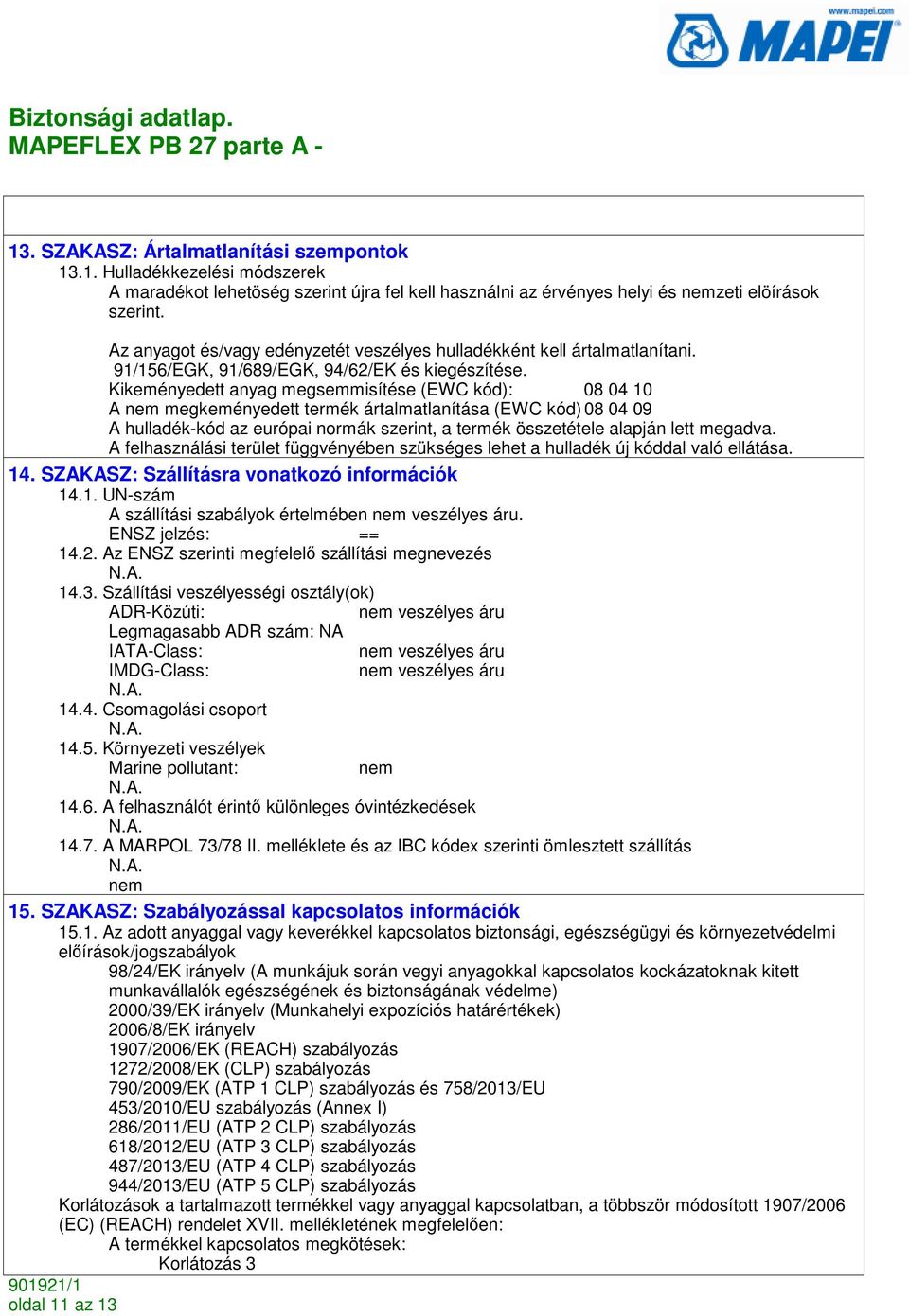 Kikeményedett anyag megsemmisítése (EWC kód): 08 04 10 A nem megkeményedett termék ártalmatlanítása (EWC kód) 08 04 09 A hulladék-kód az európai normák szerint, a termék összetétele alapján lett