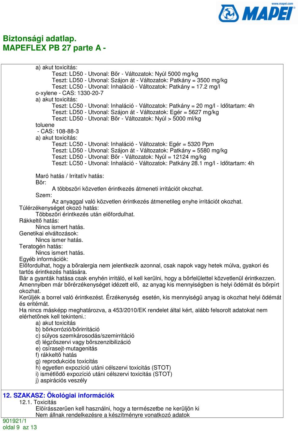 Utvonal: Bır - Változatok: Nyúl > 5000 ml/kg toluene - CAS: 108-88-3 Teszt: LC50 - Utvonal: Inhaláció - Változatok: Egér = 5320 Ppm Teszt: LD50 - Utvonal: Szájon át - Változatok: Patkány = 5580 mg/kg