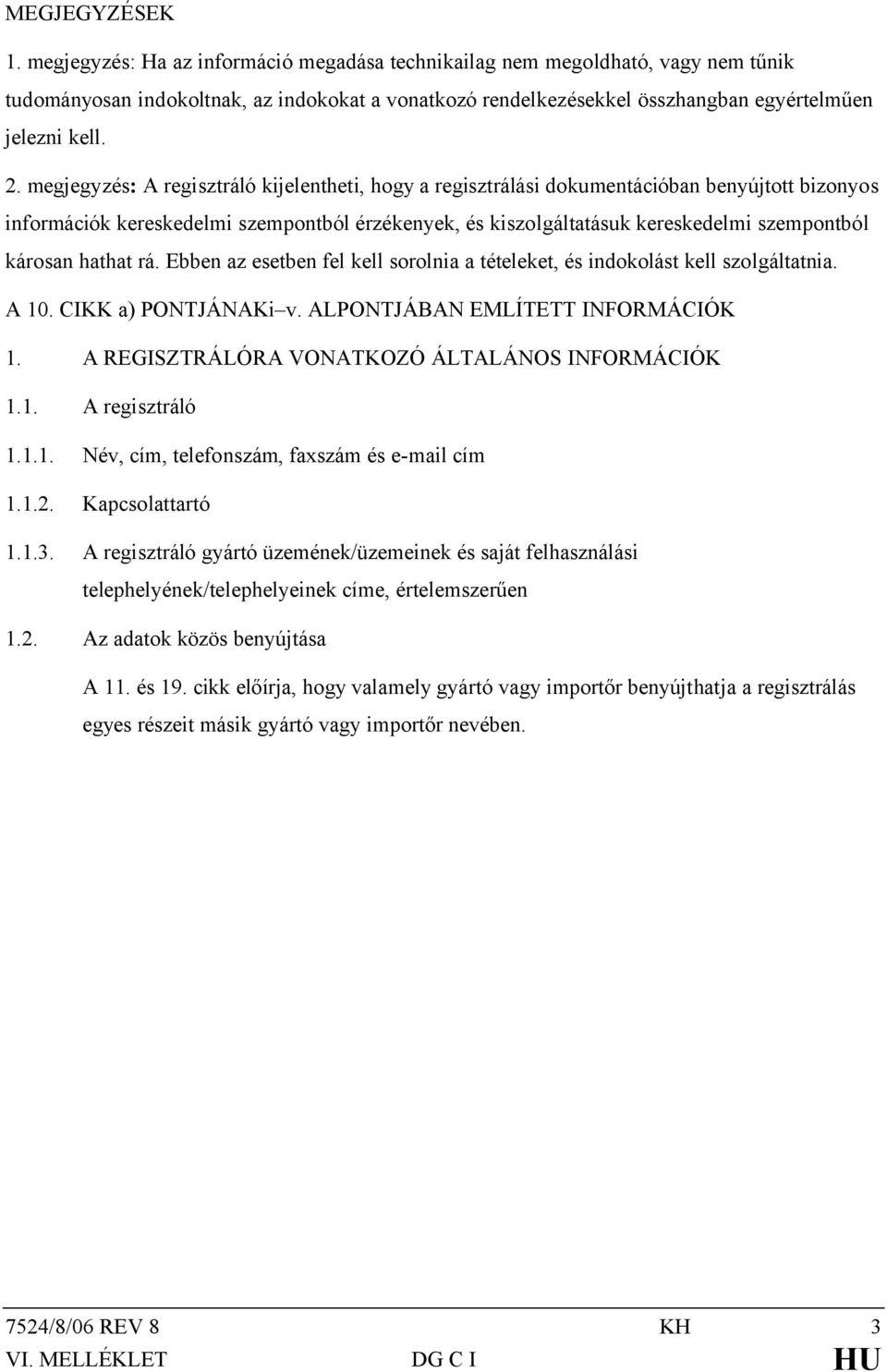 megjegyzés: A regisztráló kijelentheti, hogy a regisztrálási dokumentációban benyújtott bizonyos információk kereskedelmi szempontból érzékenyek, és kiszolgáltatásuk kereskedelmi szempontból károsan