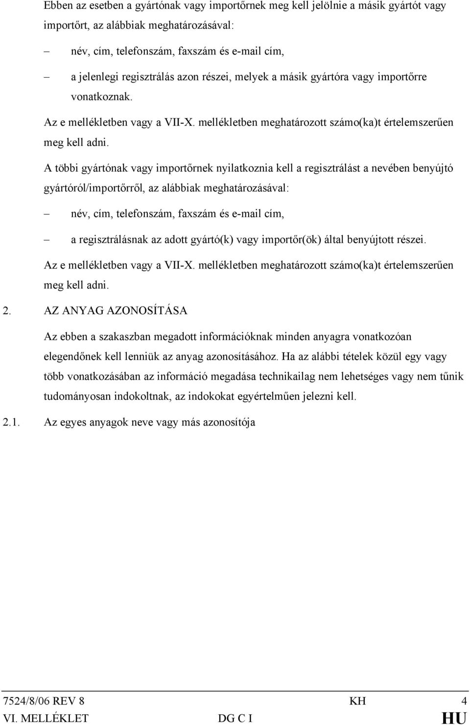 A többi gyártónak vagy importőrnek nyilatkoznia kell a regisztrálást a nevében benyújtó gyártóról/importőrről, az alábbiak meghatározásával: név, cím, telefonszám, faxszám és e-mail cím, a