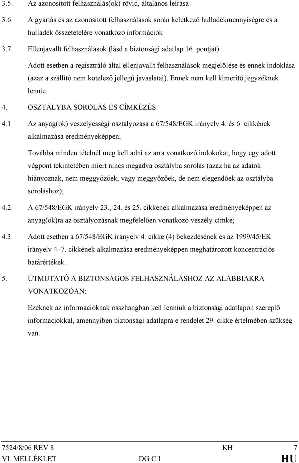 pontját) Adott esetben a regisztráló által ellenjavallt felhasználások megjelölése és ennek indoklása (azaz a szállító nem kötelező jellegű javaslatai). Ennek nem kell kimerítő jegyzéknek lennie. 4.