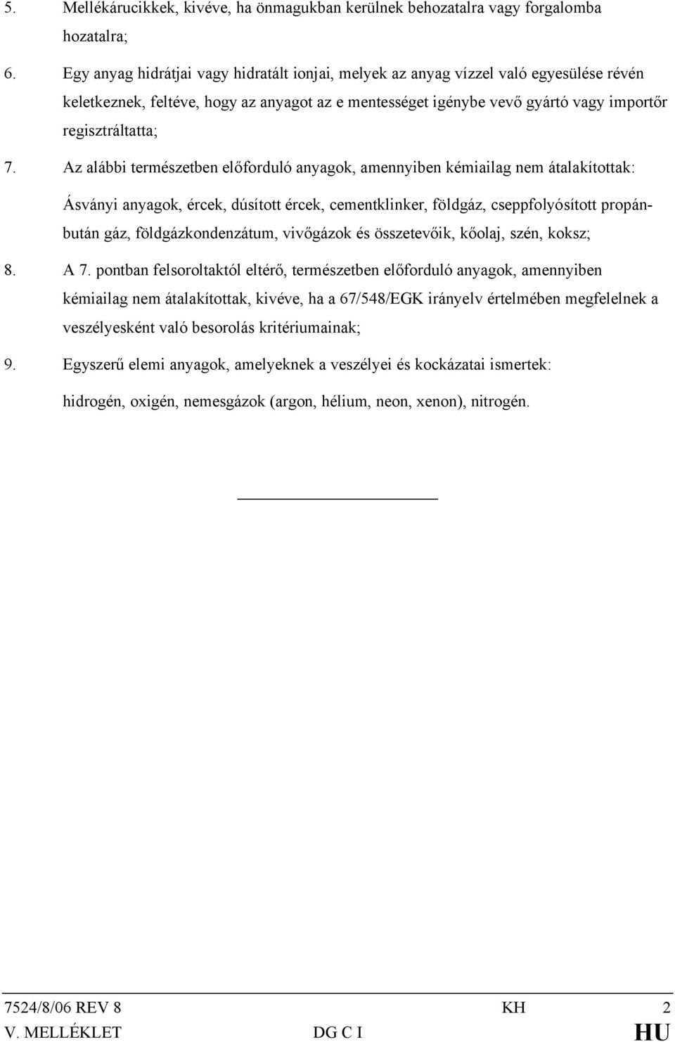 Az alábbi természetben előforduló anyagok, amennyiben kémiailag nem átalakítottak: Ásványi anyagok, ércek, dúsított ércek, cementklinker, földgáz, cseppfolyósított propánbután gáz,