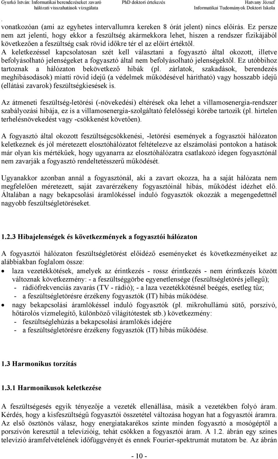 befolyásolható jelenségektől Ez utóbbihoz tartoznak a hálózaton bekövetkező hibák (pl zárlatok, szakadások, berendezés meghibásodások) miatti rövid idejű (a védelmek működésével hárítható) vagy