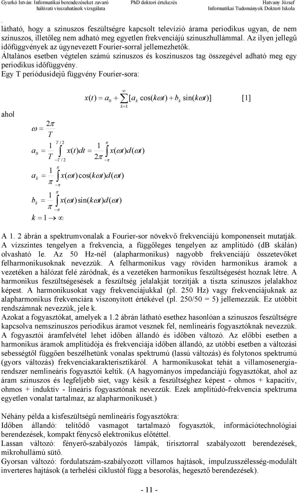 = 2π T T 1 a = T k = 1 x( t) = a0 + [ ak cos( kωt) + bk sin( kωt)] / 2 π 1 0 x( t) dt = x( ωt) d( ωt 2π T / 2 π π 1 a k = x( ωt)cos( kωt) d( ωt) π π π 1 b k = x( ωt)sin( kωt) d( ωt) π π k = 1 ) [1] A