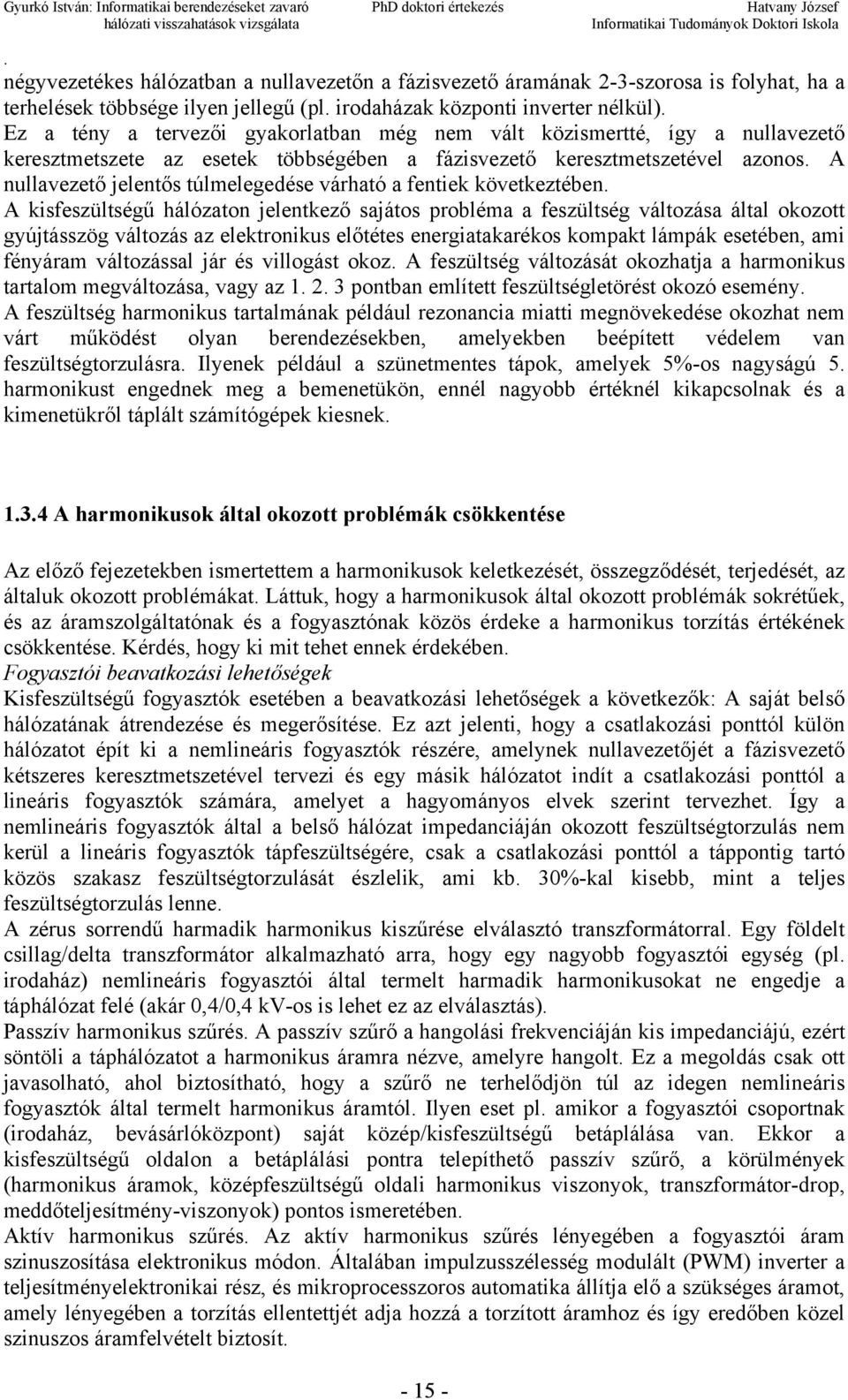 kisfeszültségű hálózaton jelentkező sajátos probléma a feszültség változása által okozott gyújtásszög változás az elektronikus előtétes energiatakarékos kompakt lámpák esetében, ami fényáram