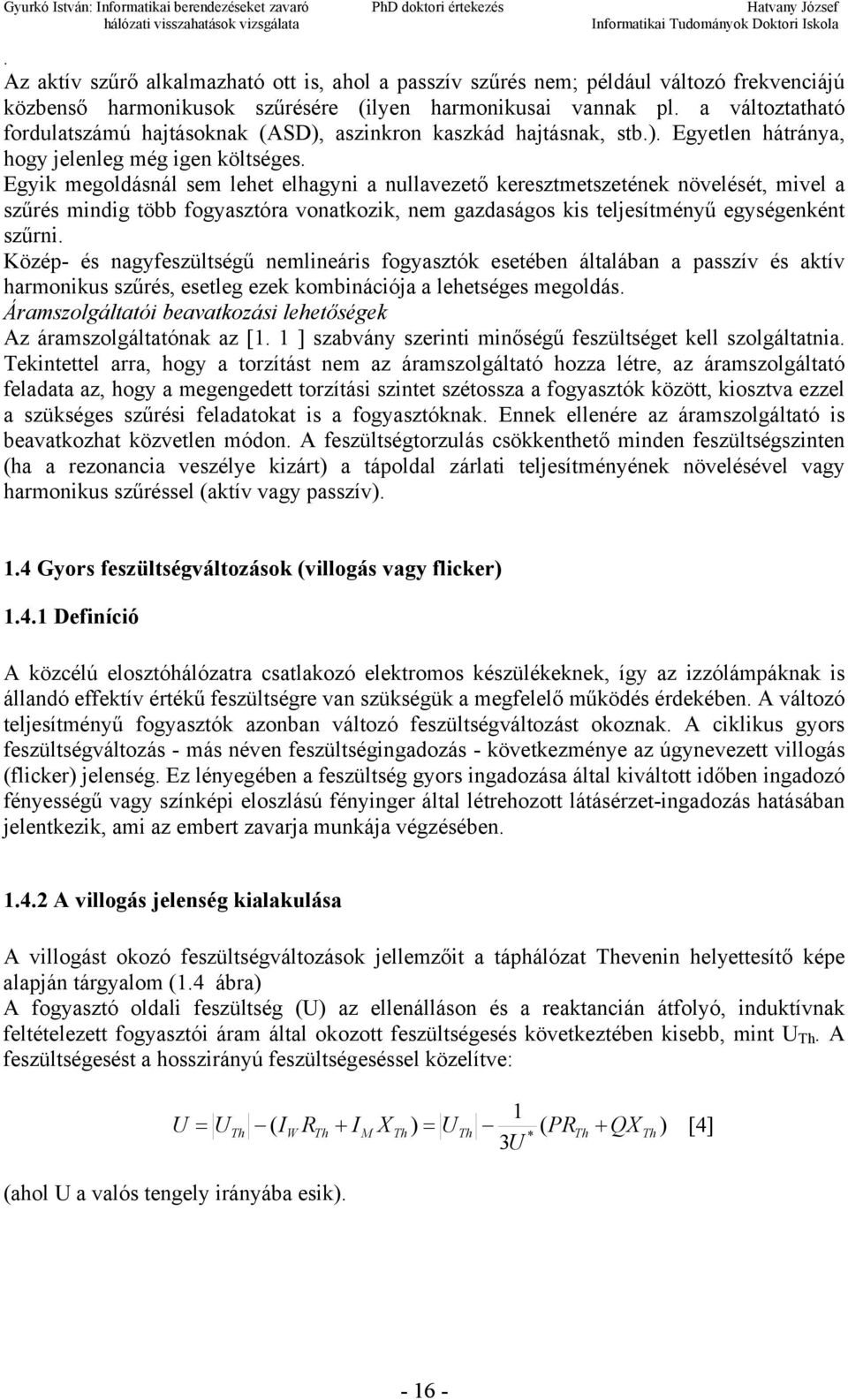 több fogyasztóra vonatkozik, nem gazdaságos kis teljesítményű egységenként szűrni Közép és nagyfeszültségű nemlineáris fogyasztók esetében általában a passzív és aktív harmonikus szűrés, esetleg ezek