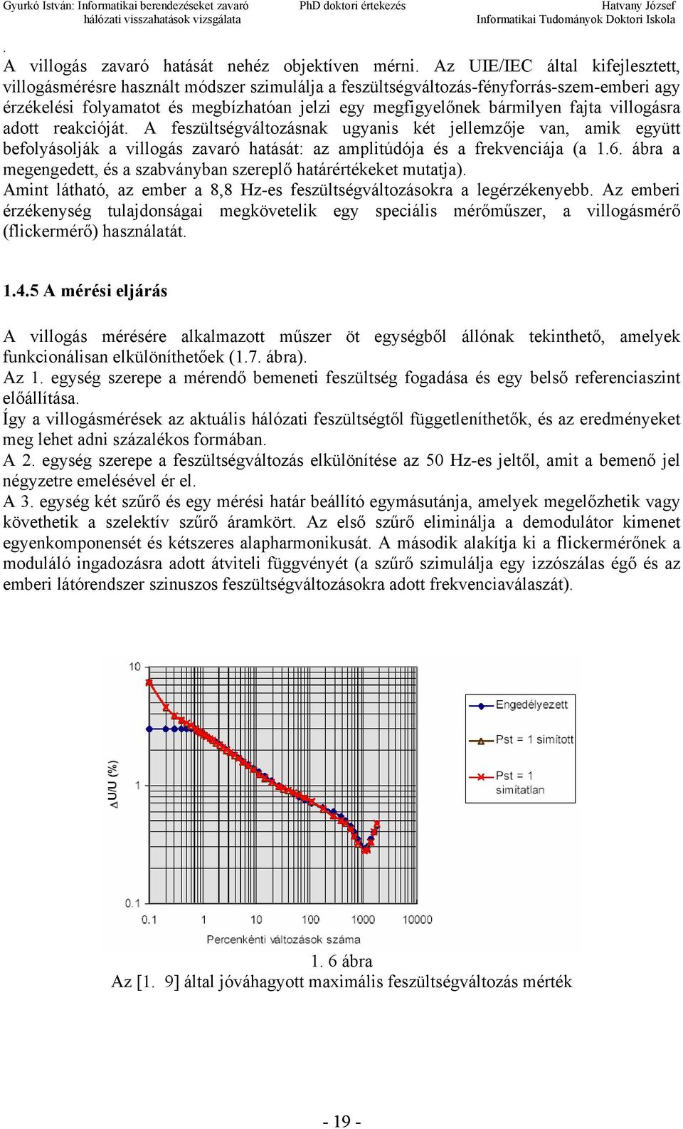amplitúdója és a frekvenciája (a 16 ábra a megengedett, és a szabványban szereplő határértékeket mutatja) Amint látható, az ember a 8,8 Hzes feszültségváltozásokra a legérzékenyebb Az emberi