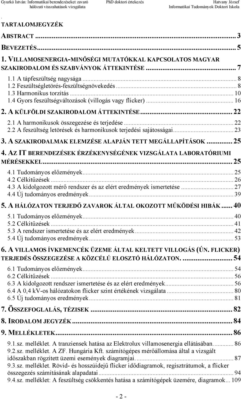 terjedése 22 22 A feszültség letörések és harmonikusok terjedési sajátosságai 23 3 A SZAKIRODALMAK ELEMZÉSE ALAPJÁN TETT MEGÁLLAPÍTÁSOK 25 4 AZ IT BERENDEZÉSEK ÉRZÉKENYSÉGÉNEK VIZSGÁLATA