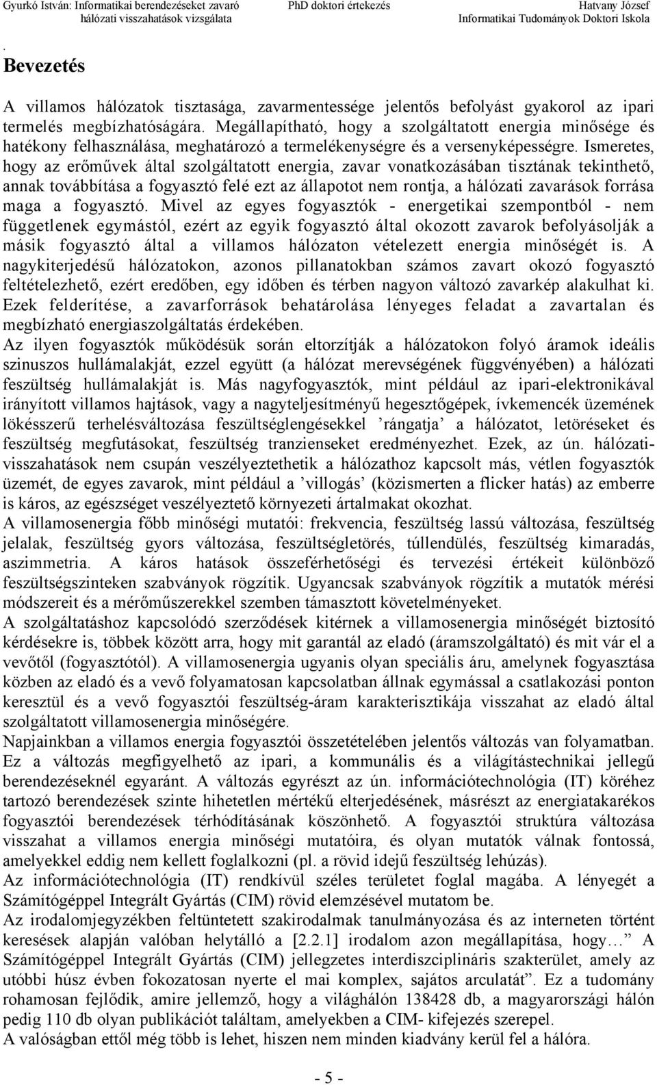 felé ezt az állapotot nem rontja, a hálózati zavarások forrása maga a fogyasztó Mivel az egyes fogyasztók energetikai szempontból nem függetlenek egymástól, ezért az egyik fogyasztó által okozott