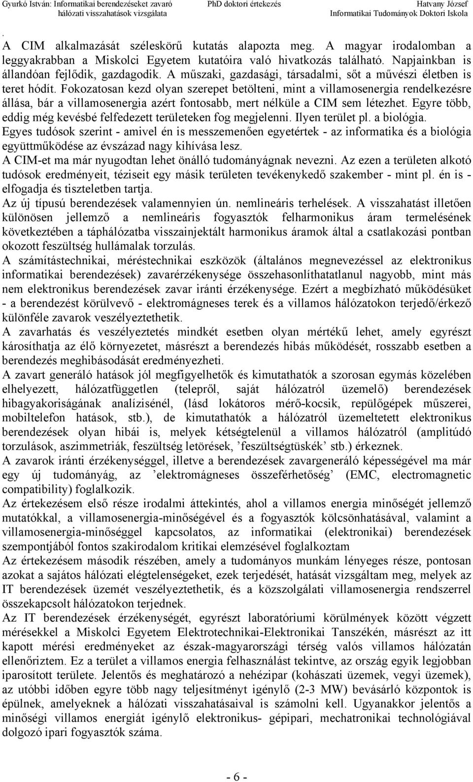 a CIM sem létezhet Egyre több, eddig még kevésbé felfedezett területeken fog megjelenni Ilyen terület pl a biológia Egyes tudósok szerint amivel én is messzemenően egyetértek az informatika és a