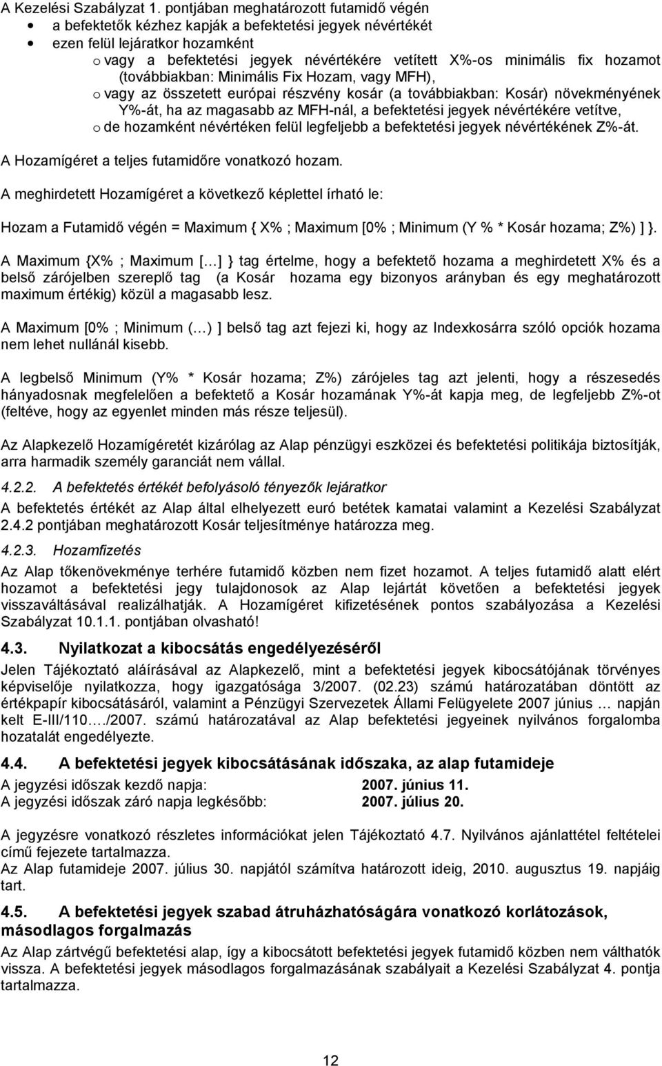 hozamot (továbbiakban: Minimális Fix Hozam, vagy MFH), o vagy az összetett európai részvény kosár (a továbbiakban: Kosár) növekményének Y%-át, ha az magasabb az MFH-nál, a befektetési jegyek