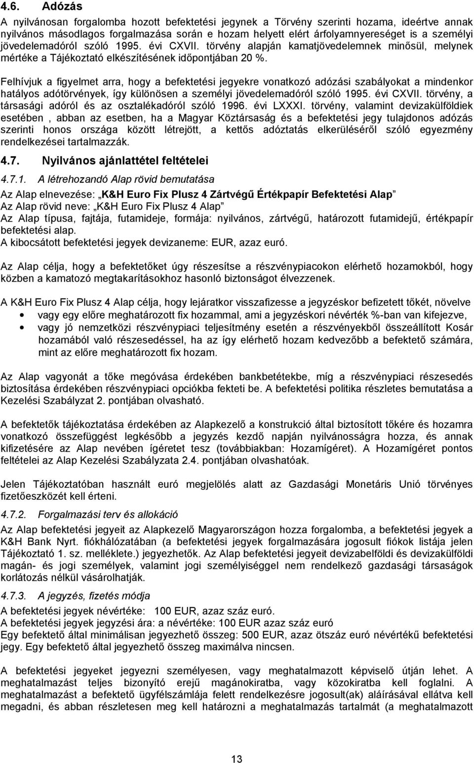 Felhívjuk a figyelmet arra, hogy a befektetési jegyekre vonatkozó adózási szabályokat a mindenkor hatályos adótörvények, így különösen a személyi jövedelemadóról szóló 1995. évi CXVII.