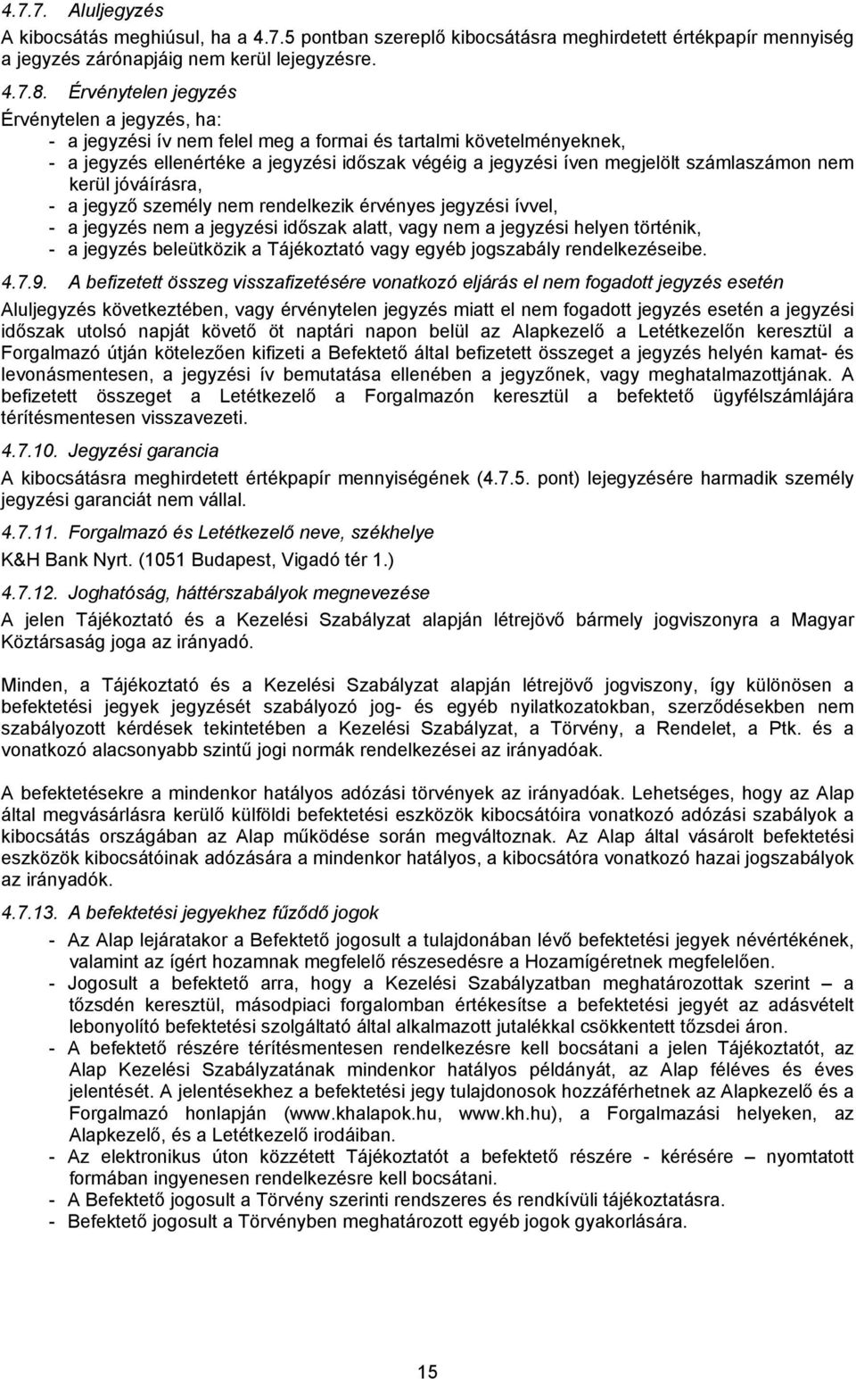 számlaszámon nem kerül jóváírásra, - a jegyző személy nem rendelkezik érvényes jegyzési ívvel, - a jegyzés nem a jegyzési időszak alatt, vagy nem a jegyzési helyen történik, - a jegyzés beleütközik a