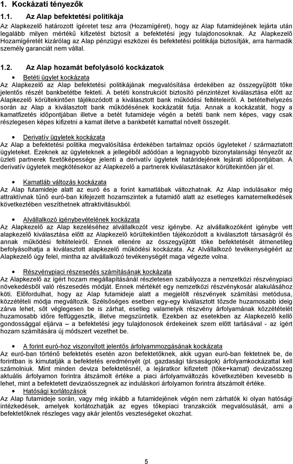 Az Alap hozamát befolyásoló kockázatok Betéti ügylet kockázata Az Alapkezelő az Alap befektetési politikájának megvalósítása érdekében az összegyűjtött tőke jelentős részét bankbetétbe fekteti.