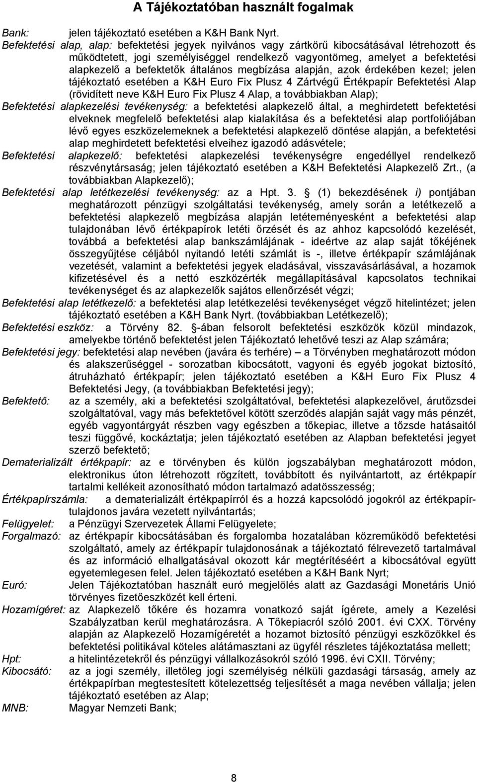 általános megbízása alapján, azok érdekében kezel; jelen tájékoztató esetében a K&H Euro Fix Plusz 4 Zártvégű Értékpapír Befektetési Alap (rövidített neve K&H Euro Fix Plusz 4 Alap, a továbbiakban
