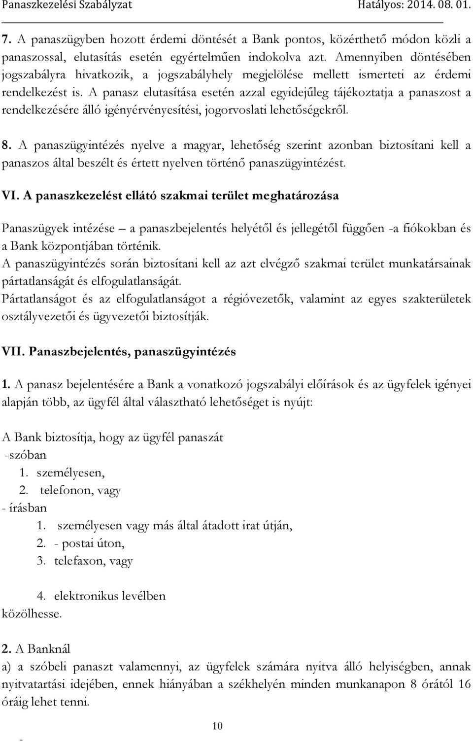 A panasz elutasítása esetén azzal egyidejűleg tájékoztatja a panaszost a rendelkezésére álló igényérvényesítési, jogorvoslati lehetőségekről. 8.