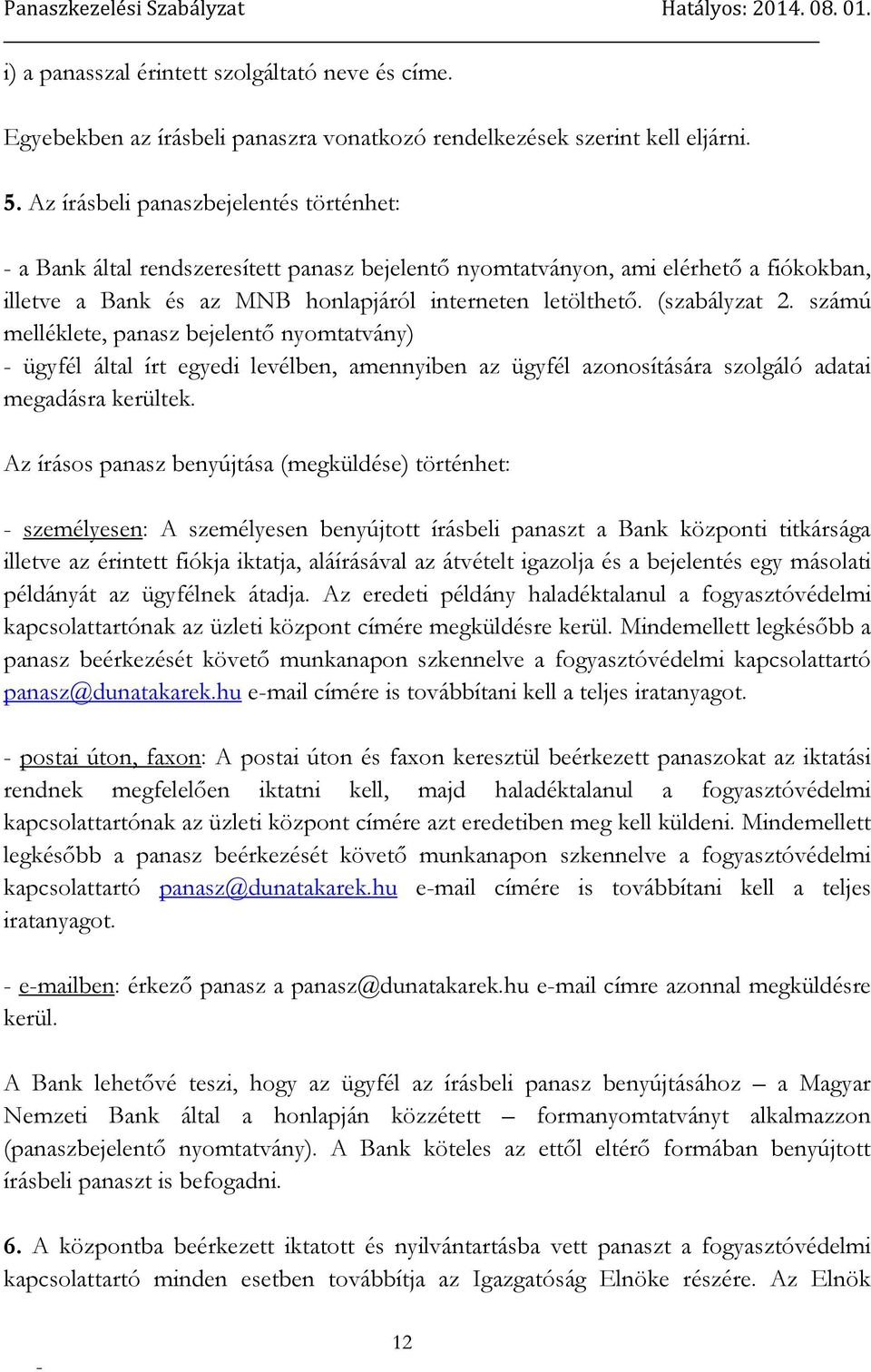 (szabályzat 2. számú melléklete, panasz bejelentő nyomtatvány) ügyfél által írt egyedi levélben, amennyiben az ügyfél azonosítására szolgáló adatai megadásra kerültek.