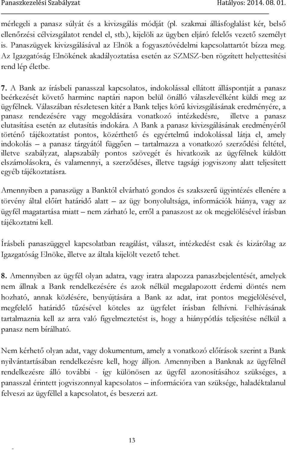 A Bank az írásbeli panasszal kapcsolatos, indokolással ellátott álláspontját a panasz beérkezését követő harminc naptári napon belül önálló válaszlevélként küldi meg az ügyfélnek.