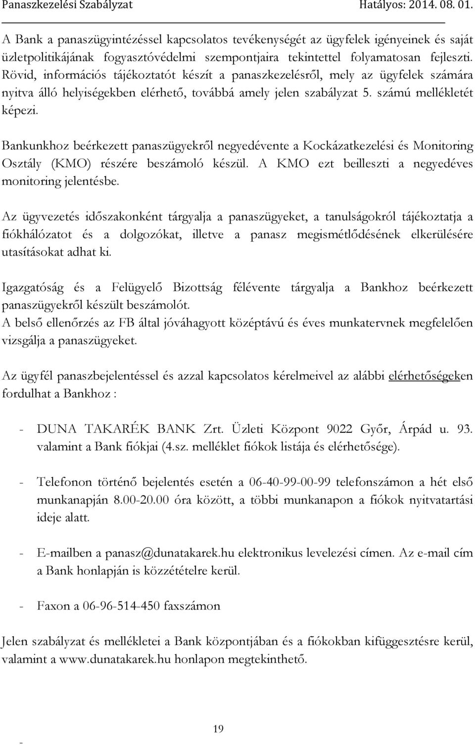 Bankunkhoz beérkezett panaszügyekről negyedévente a Kockázatkezelési és Monitoring Osztály (KMO) részére beszámoló készül. A KMO ezt beilleszti a negyedéves monitoring jelentésbe.