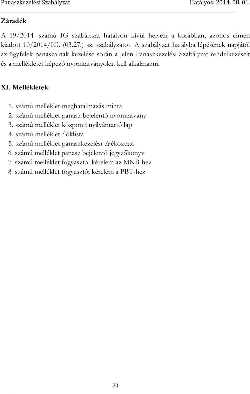 kell alkalmazni. XI. Mellékletek: 1. számú melléklet meghatalmazás minta 2. számú melléklet panasz bejelentő nyomtatvány 3. számú melléklet központi nyilvántartó lap 4.