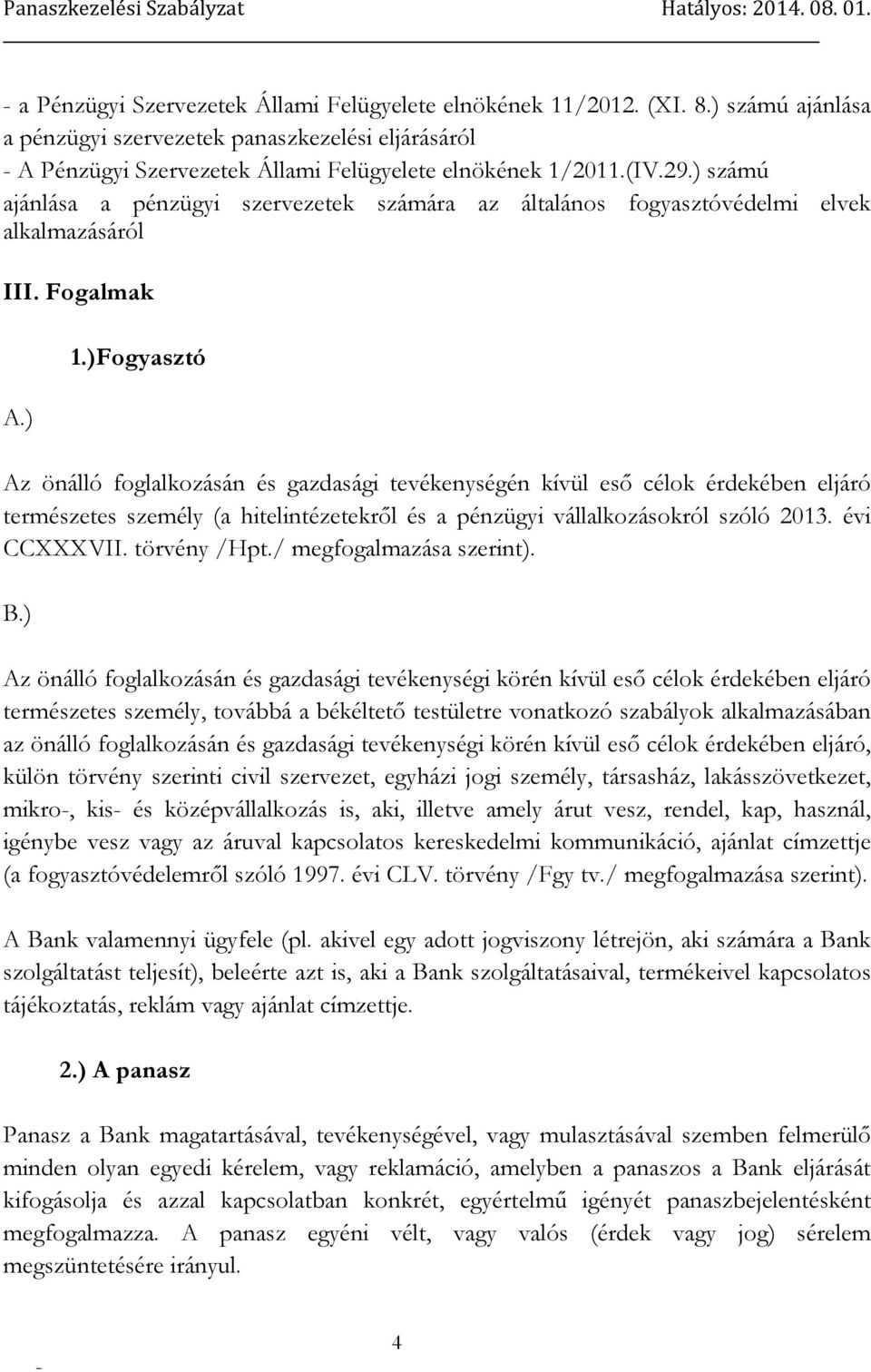 )Fogyasztó Az önálló foglalkozásán és gazdasági tevékenységén kívül eső célok érdekében eljáró természetes személy (a hitelintézetekről és a pénzügyi vállalkozásokról szóló 2013. évi CCXXXVII.