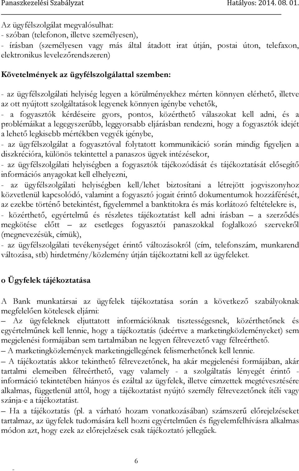 fogyasztók kérdéseire gyors, pontos, közérthető válaszokat kell adni, és a problémáikat a legegyszerűbb, leggyorsabb eljárásban rendezni, hogy a fogyasztók idejét a lehető legkisebb mértékben vegyék