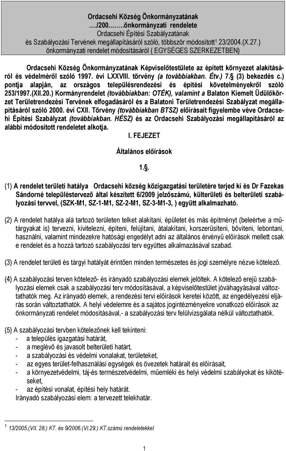 törvény (a továbbiakban. Étv.) 7. (3) bekezdés c.) pontja alapján, az országos településrendezési és építési követelményekrıl szóló 253/1997.(XII.20.