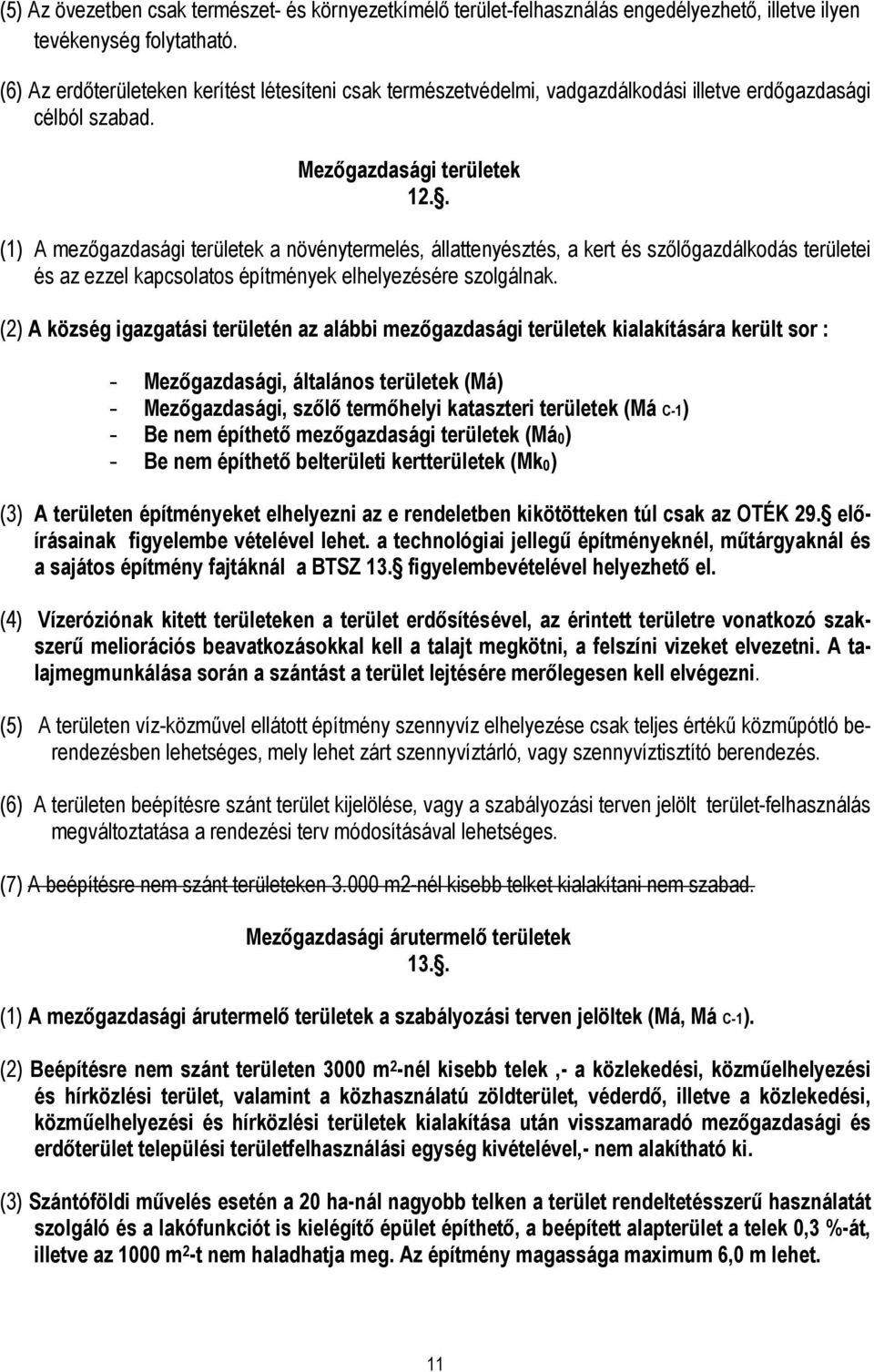 . (1) A mezıgazdasági területek a növénytermelés, állattenyésztés, a kert és szılıgazdálkodás területei és az ezzel kapcsolatos építmények elhelyezésére szolgálnak.