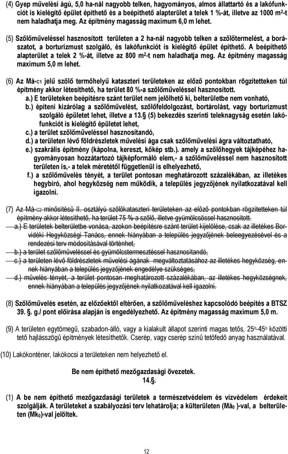 (5) Szılımőveléssel hasznosított területen a 2 ha-nál nagyobb telken a szılıtermelést, a borászatot, a borturizmust szolgáló, és lakófunkciót is kielégítı épület építhetı.