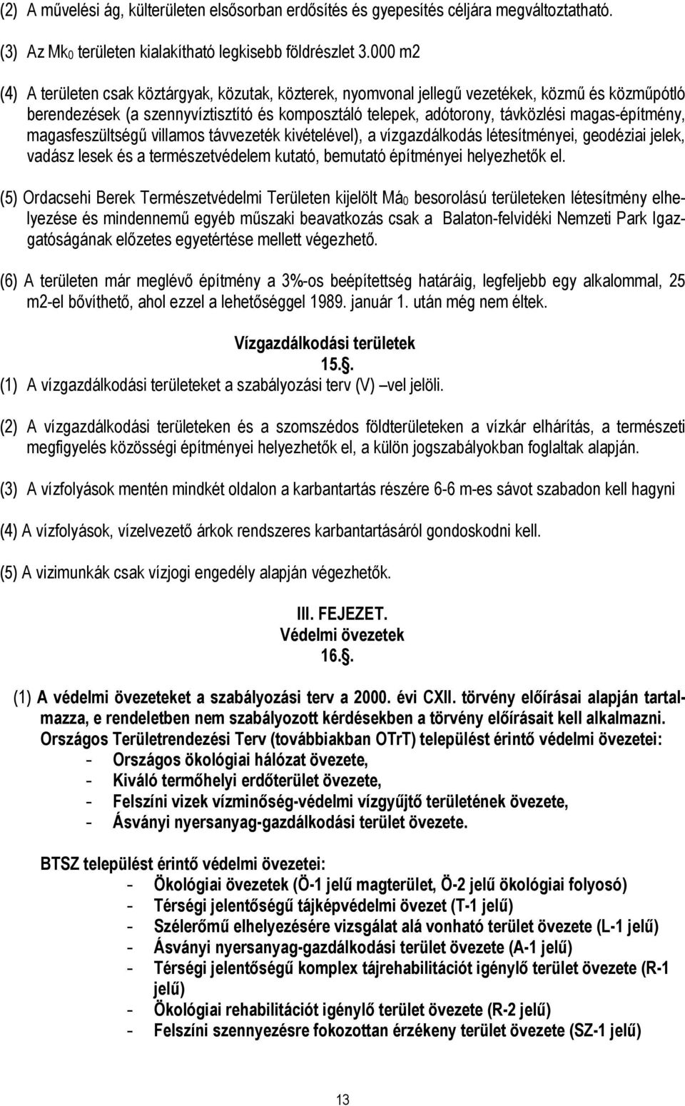 magas-építmény, magasfeszültségő villamos távvezeték kivételével), a vízgazdálkodás létesítményei, geodéziai jelek, vadász lesek és a természetvédelem kutató, bemutató építményei helyezhetık el.