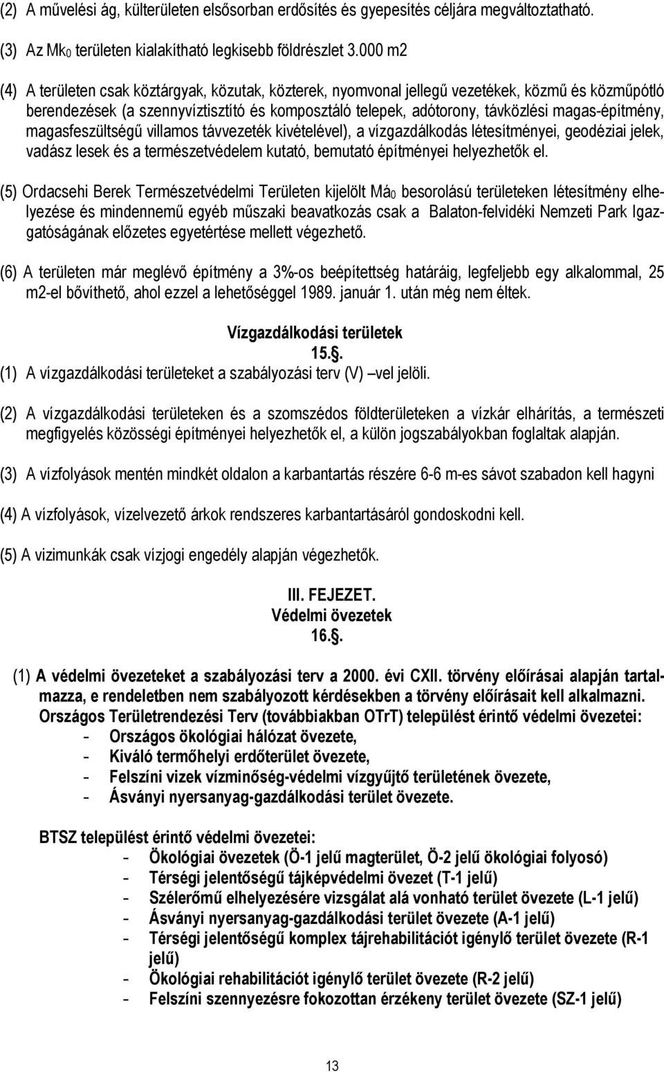 magas-építmény, magasfeszültségő villamos távvezeték kivételével), a vízgazdálkodás létesítményei, geodéziai jelek, vadász lesek és a természetvédelem kutató, bemutató építményei helyezhetık el.